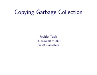 Copying Garbage Collection  Guido Tack  14. November 2001  tack@ps.uni-sb.de  1 The idea of Copying