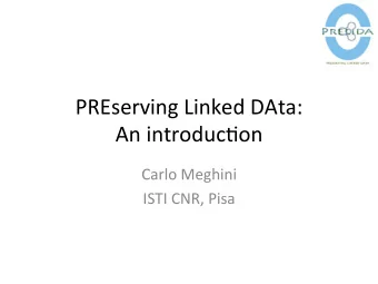 PREserving  Linked  DAta:    An  introduc7on    Carlo  Meghini    ISTI