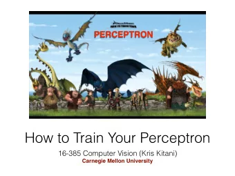 How to Train Your Perceptron  16-385 Computer Vision (Kris Kitani)  Carnegie Mellon University