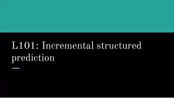 L101: Incremental structured  prediction  Structured prediction reminder Given an input x (e.g. a