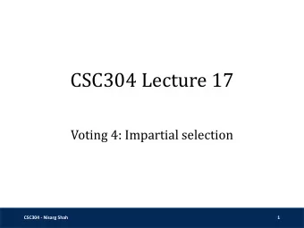 CSC304 Lecture 17  Voting 4: Impartial selection  CSC304 - Nisarg Shah  1  Recap  The