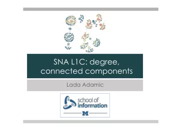 SNA L1C: degree, connected components  Lada Adamic  Network elements: edges ! Directed (also called