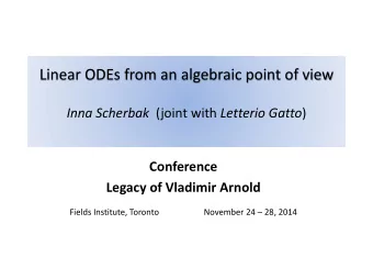 Linear ODEs from an algebraic point of view Inna Scherbak (joint with Letterio Gatto )  Conference