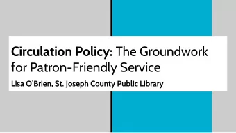 Circulation Policy: The Groundwork  for Patron-Friendly Service  Lisa OBrien, St. Joseph County