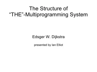 The Structure of  THE-Multiprogramming System  Edsger W. Dijkstra  presented by Ian Elliot