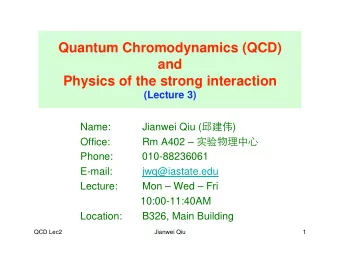 Quantum Chromodynamics (QCD)  and  Physics of the strong interaction (Lecture 3) Jianwei Qiu (