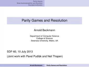 Parity Games and Resolution  Arnold Beckmann  Department of Computer Science  College of Science