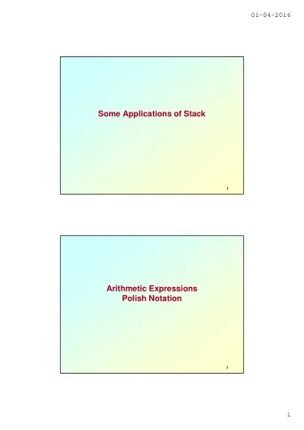 Some Applications of Stack  1  Arithmetic Expressions  Polish Notation  2  1  01-04-2016  What is