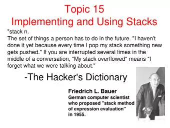 Topic 15  Implementing and Using Stacks  &quot;stack n.  The set of things a person has to do in
