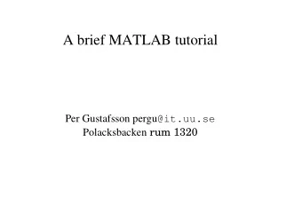 A brief MATLAB tutorial Per Gustafsson pergu @it.uu.se Polacksbacken rum 1320  Matlab  A high level
