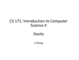 CS 171: Introduction to Computer  Science II  Stacks  Li Xiong  Today  Stacks operations and