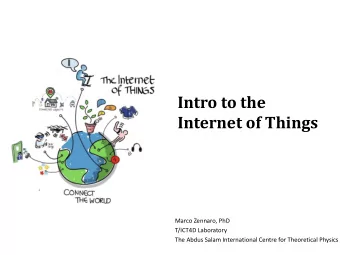 Intro to the  Internet of Things  Marco Zennaro, PhD  T/ICT4D Laboratory  The Abdus Salam