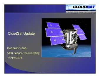 CloudSat Update  Deborah Vane  AIRS Science Team meeting  15 April 2008  Outline:  1. Quick