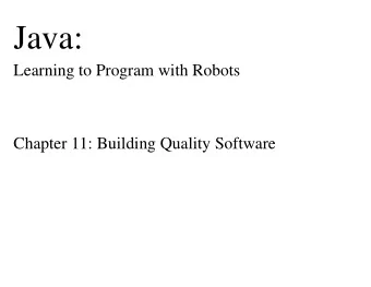 Java:  Learning to Program with Robots  Chapter 11: Building Quality Software  Chapter Objectives