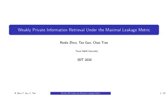 Weakly Private Information Retrieval Under the Maximal Leakage Metric  Ruida Zhou, Tao Guo, Chao