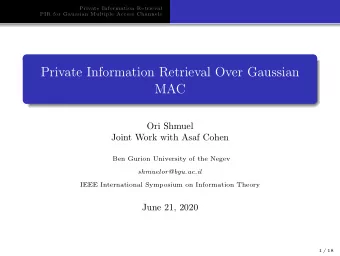 Private Information Retrieval Over Gaussian  MAC  Ori Shmuel  Joint Work with Asaf Cohen  Ben