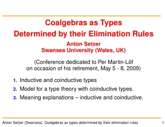Coalgebras as Types  Determined by their Elimination Rules  Anton Setzer  Swansea University