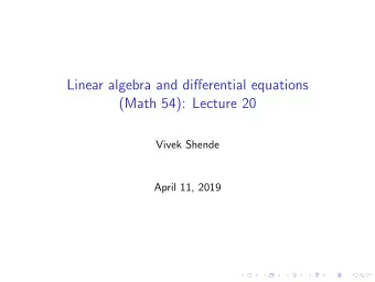 Linear algebra and differential equations  (Math 54): Lecture 20  Vivek Shende  April 11, 2019