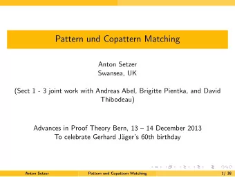 Pattern und Copattern Matching  Anton Setzer  Swansea, UK  (Sect 1 - 3 joint work with Andreas