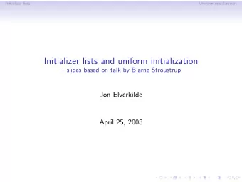 Initializer lists and uniform initialization   slides based on talk by Bjarne Stroustrup  Jon
