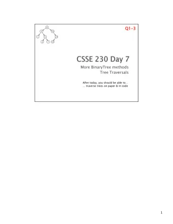Q1-3  Q1-3  More BinaryTree methods  Tree Traversals  After today, you should be able to