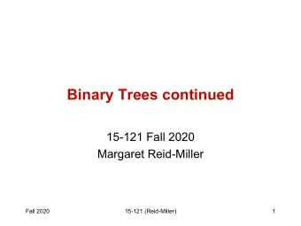 Binary Trees continued  15-121 Fall 2020  Margaret Reid-Miller  Fall 2020  15-121 (Reid-Miller)  1