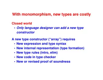 With monomorphism, new types are costly  Closed world  Only language designer can add a new type