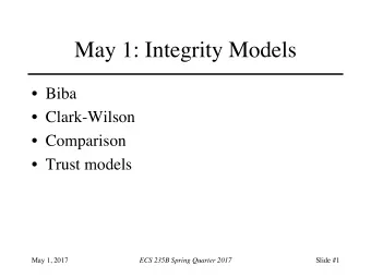 May 1: Integrity Models  Biba  Clark-Wilson  Comparison  Trust models  May 1, 2017  ECS
