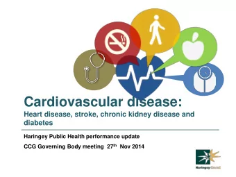 Cardiovascular disease:  Heart disease, stroke, chronic kidney disease and  diabetes  Haringey
