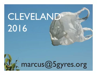 CLEVELAND  2016      marcus@5gyres.org   The plastics industry has bene fi ted from