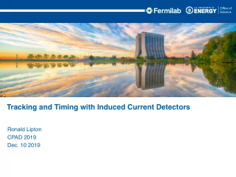 Tracking and Timing with Induced Current Detectors  Ronald Lipton  CPAD 2019  Dec. 10 2019