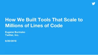 How We Built Tools That Scale to  Millions of Lines of Code  Eugene Burmako  Twitter, Inc.