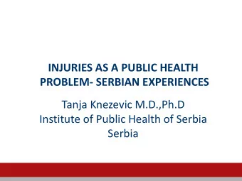INJURIES AS A PUBLIC HEALTH  PROBLEM- SERBIAN EXPERIENCES  Tanja Knezevic M.D.,Ph.D  Institute of
