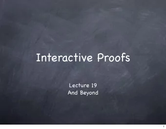 Interactive Proofs  Lecture 19  And Beyond  1  So far  2  So far  IP = PSPACE = AM[poly]  2  So far