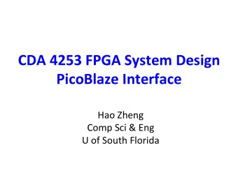 CDA 4253 FPGA System Design  PicoBlaze Interface  Hao Zheng  Comp Sci &amp; Eng  U of South Florida