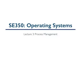 SE350: Operating Systems  Lecture 3: Process Management  Outline  Safe control transfer  How