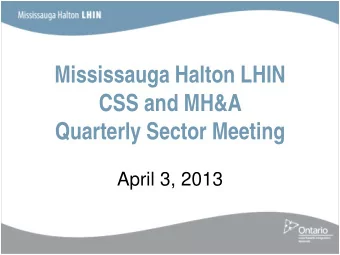 Mississauga Halton LHIN  CSS and MH&amp;A  Quarterly Sector Meeting  April 3, 2013  Agenda  Agenda
