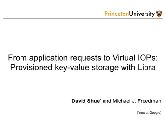 From application requests to Virtual IOPs:  Provisioned key-value storage with Libra David Shue *