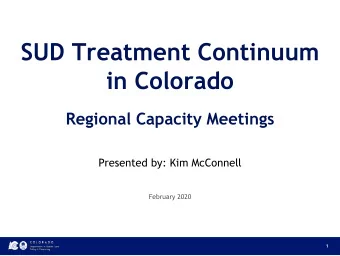 SUD Treatment Continuum  in Colorado  Regional Capacity Meetings  Presented by: Kim McConnell