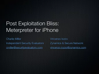 Post Exploitation Bliss:  Meterpreter for iPhone  Charlie MIller  Vincenzo Iozzo  Independent