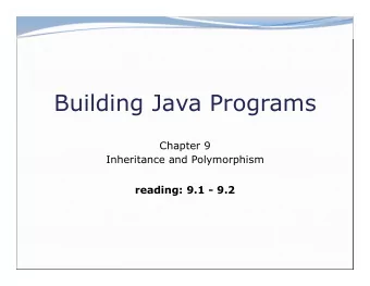 Building Java Programs  Chapter 9  Inheritance and Polymorphism  reading: 9.1 - 9.2  2  Recall:
