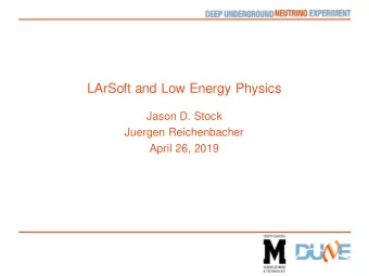 LArSoft and Low Energy Physics  Jason D. Stock  Juergen Reichenbacher  April 26, 2019  You Inst