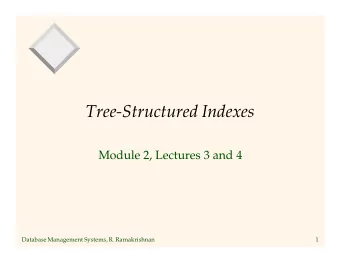 Tree-Structured Indexes  Module 2, Lectures 3 and 4  Database Management Systems, R. Ramakrishnan