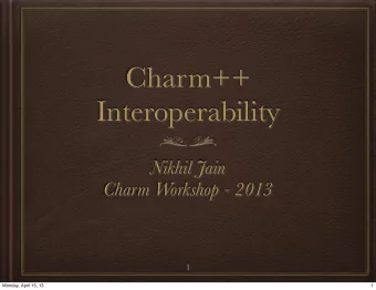 Charm++  Interoperability  Nikhil Jain  Charm Workshop - 2013  1  Monday, April 15, 13  1