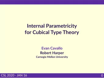 Internal Parametricity  for Cubical Type Theory  Evan Cavallo  Robert Harper  Carnegie Mellon