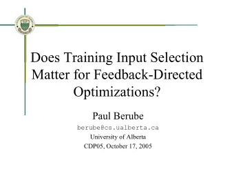 Does Training Input Selection  Matter for Feedback-Directed  Optimizations?  Paul Berube