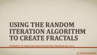 ITERATION ALGORITHM  TO CREATE FRACTALS  UNIVERSITY OF MARYLAND DIRECTED READING PROGRAM FALL 2015