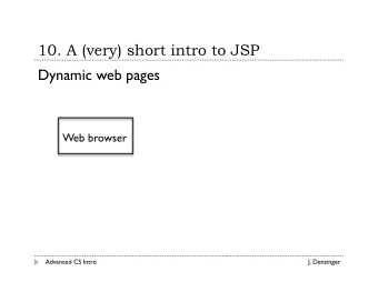 10. A (very) short intro to JSP  Dynamic web pages  Web browser  Advanced CS Intro