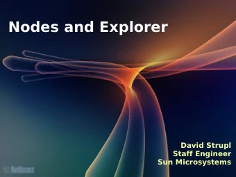 Nodes and Explorer  David Strupl  Staff Engineer  Sun Microsystems  Agenda  Why NetBeans is