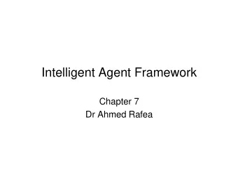 Intelligent Agent Framework  Chapter 7  Dr Ahmed Rafea  Chapter Outline   Requirements